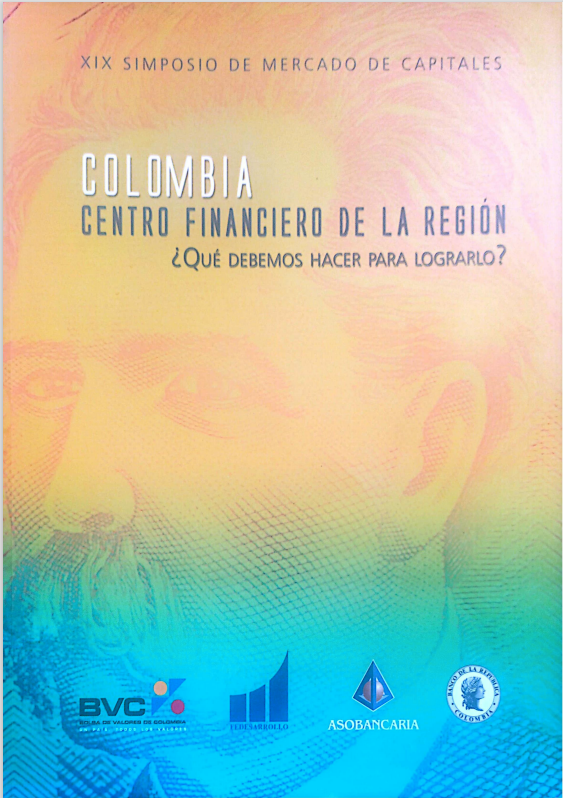 Memorias del Simposio de Mercado de Capitales 2007: Colombia, centro financiero de la región. ¿Qué debemos hacer para lograrlo?
